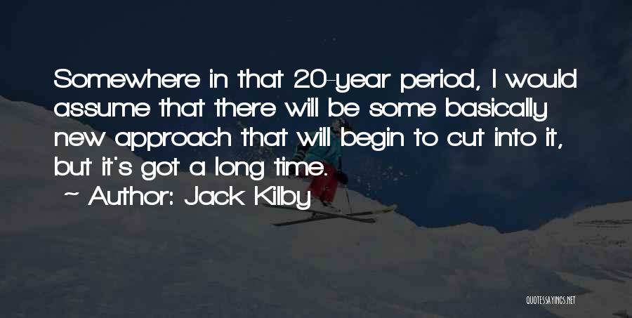 Begin New Year Quotes By Jack Kilby