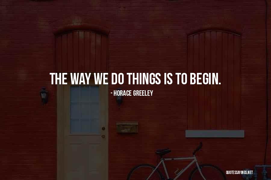 Begin To Quotes By Horace Greeley Begin To Quotes By Horace Greeley