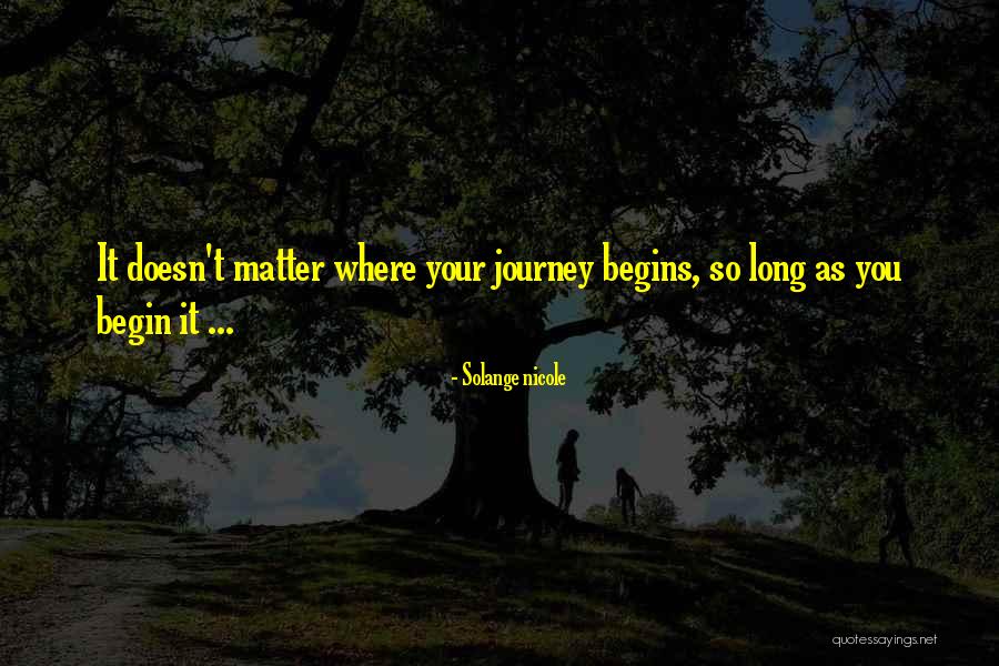 Begin Your Journey Quotes By Solange Nicole Begin Your Journey Quotes By Solange Nicole