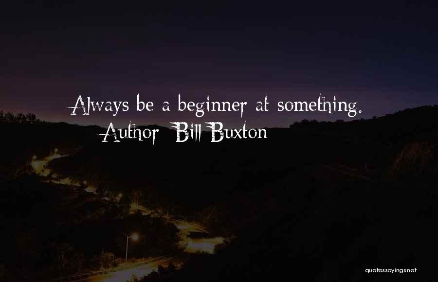 Beginner Quotes By Bill Buxton