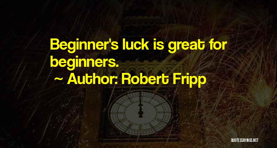 Beginner Quotes By Robert Fripp
