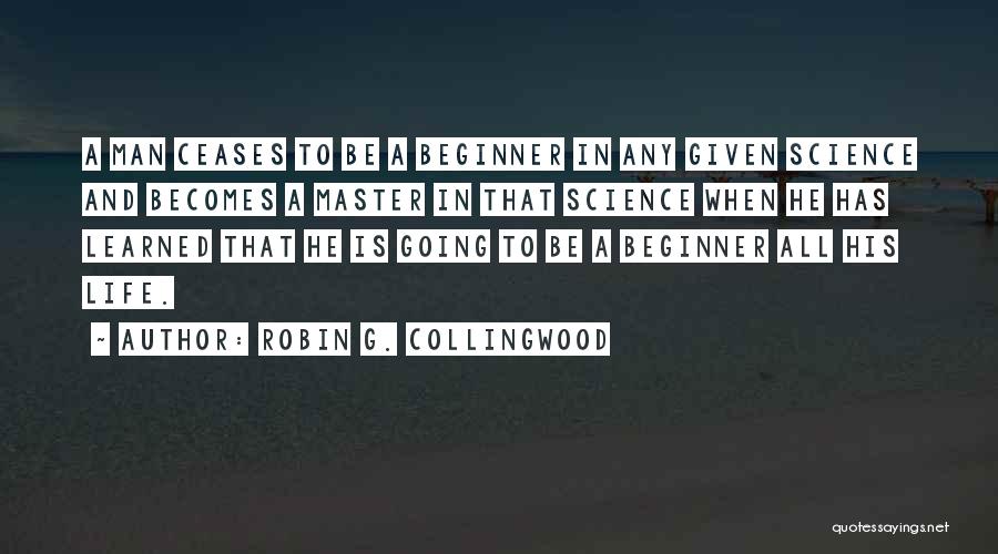 Beginner Quotes By Robin G. Collingwood