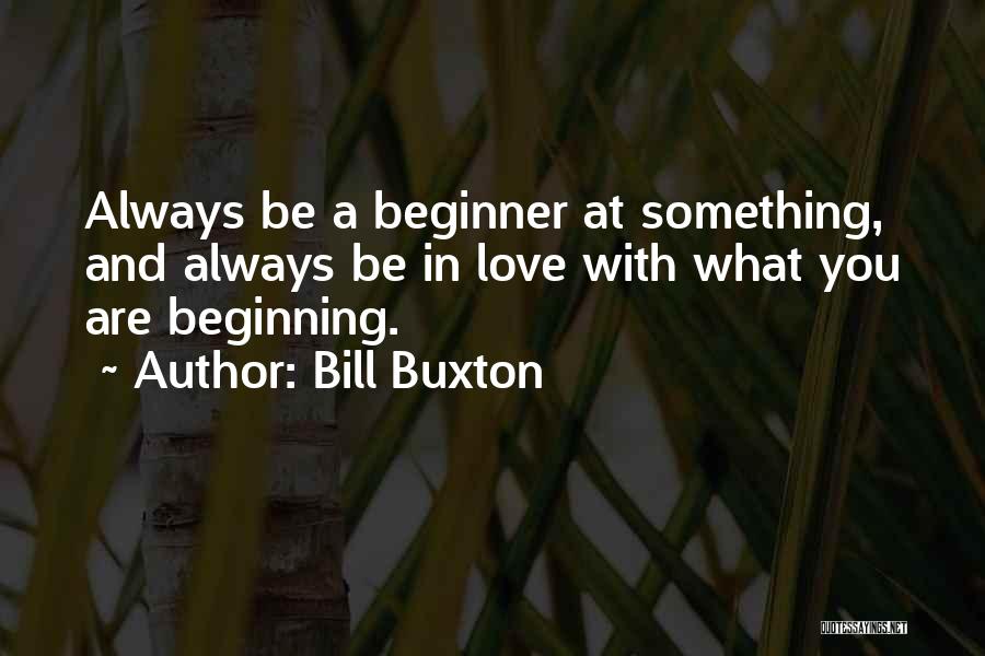 Beginners Love Quotes By Bill Buxton