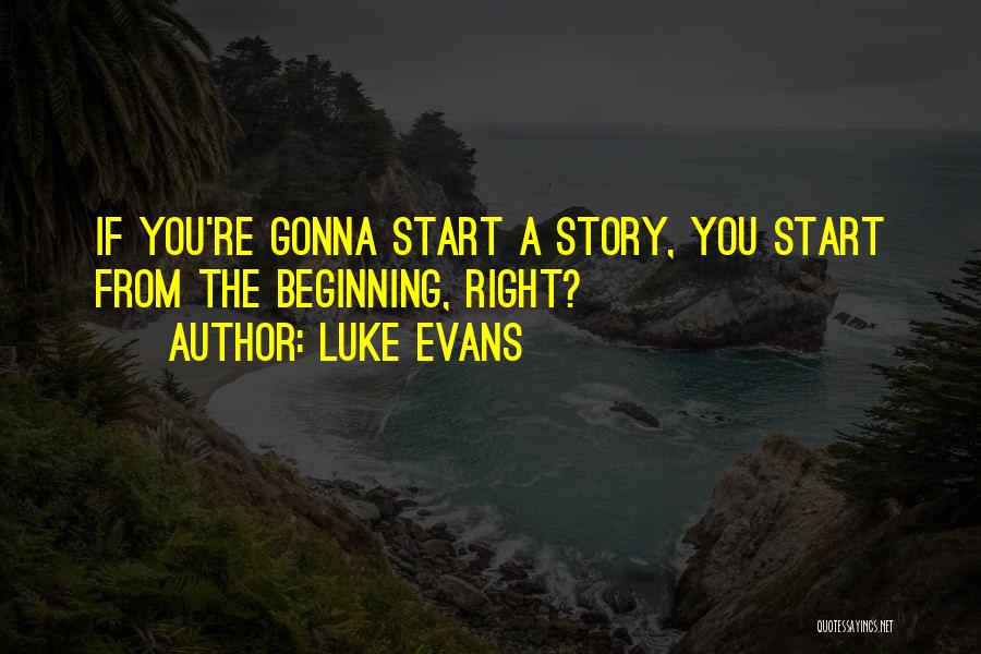 Beginning A Story Quotes By Luke Evans