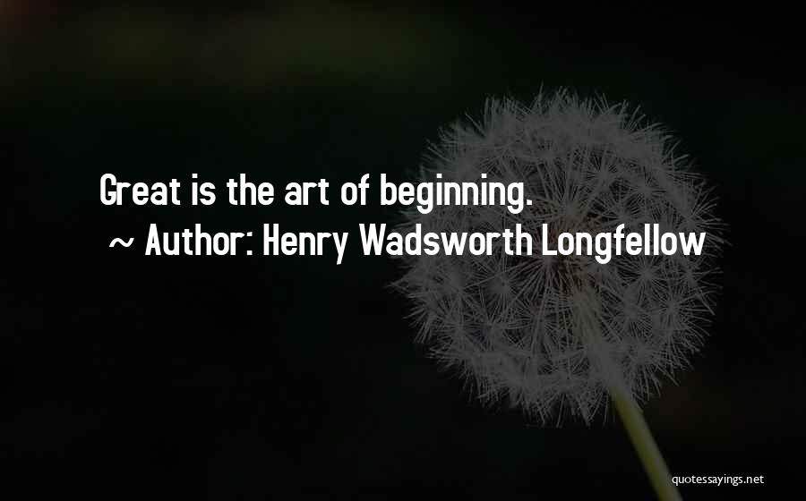 Beginning Art Quotes By Henry Wadsworth Longfellow