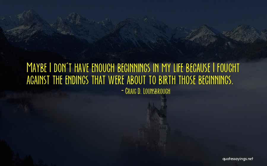 Beginning End In God Quotes By Craig D. Lounsbrough Beginning End In God Quotes By Craig D. Lounsbrough