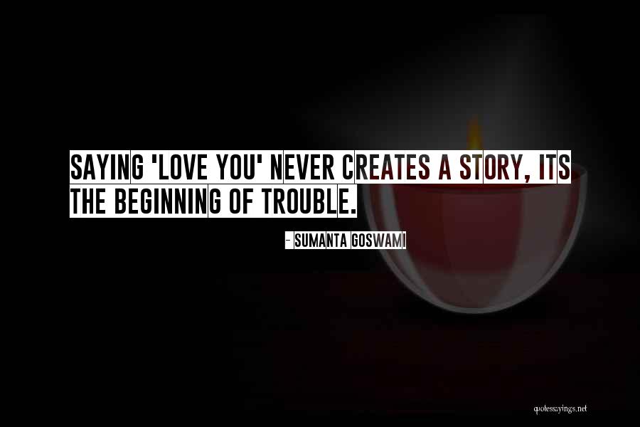 Beginning Of A Love Story Quotes By Sumanta Goswami Beginning Of A Love Story Quotes By Sumanta Goswami