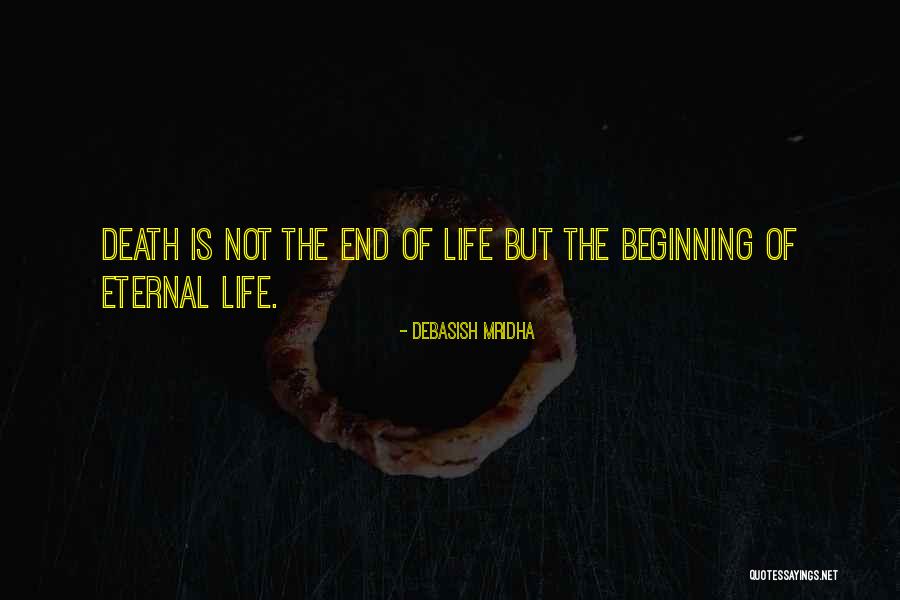 Beginning Of Eternal Life Quotes By Debasish Mridha Beginning Of Eternal Life Quotes By Debasish Mridha