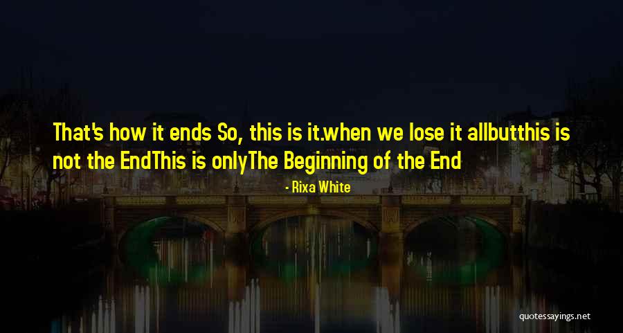 Beginning Of The End Quotes By Rixa White Beginning Of The End Quotes By Rixa White