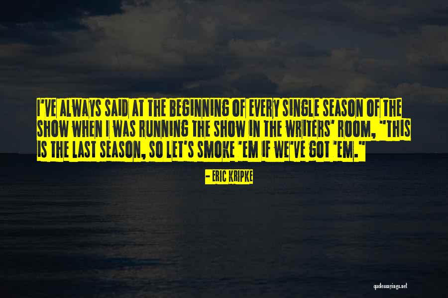 Beginning Writers Quotes By Eric Kripke Beginning Writers Quotes By Eric Kripke