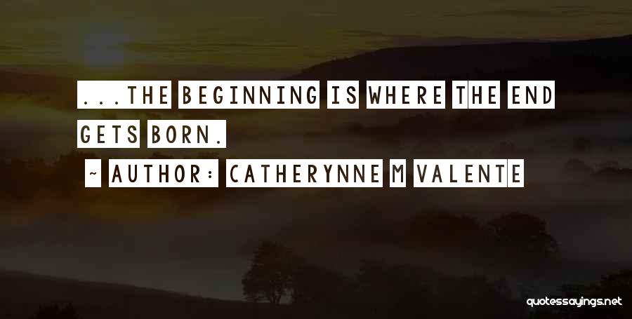 Beginnings And Endings Quotes By Catherynne M Valente