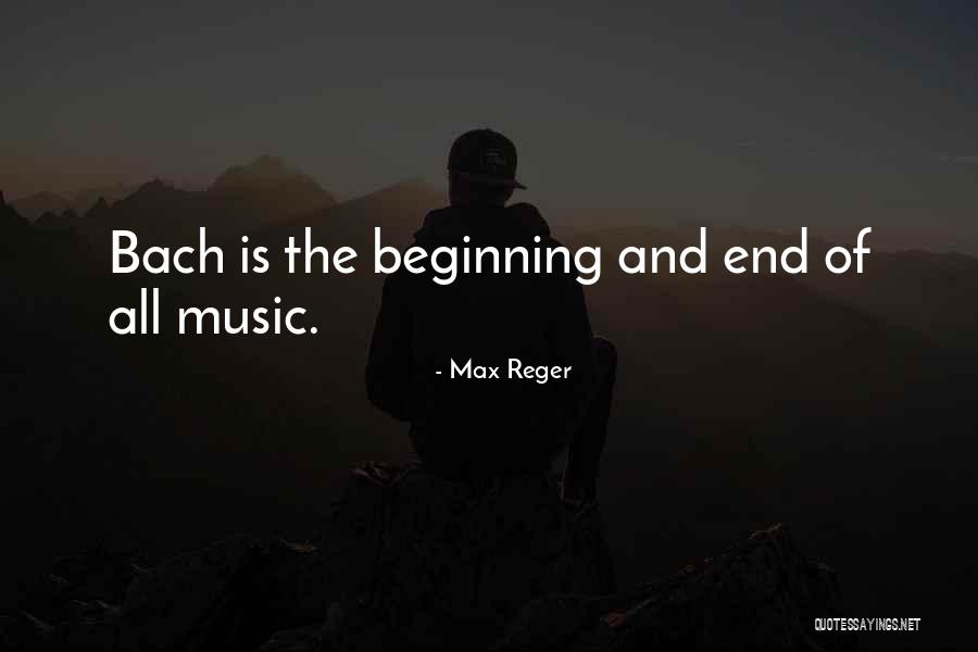 Beginnings And Ends Quotes By Max Reger Beginnings And Ends Quotes By Max Reger