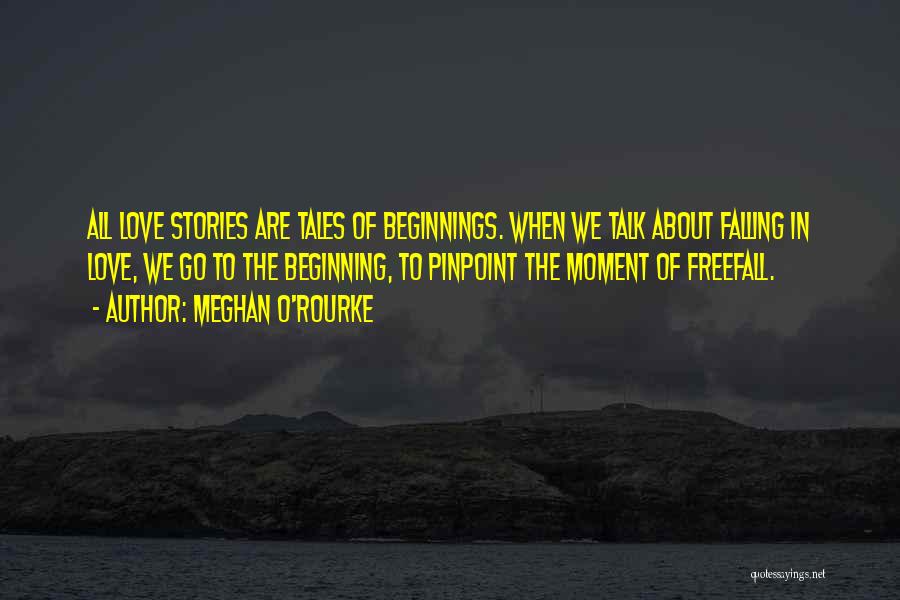 Beginnings Of Stories Quotes By Meghan O'Rourke