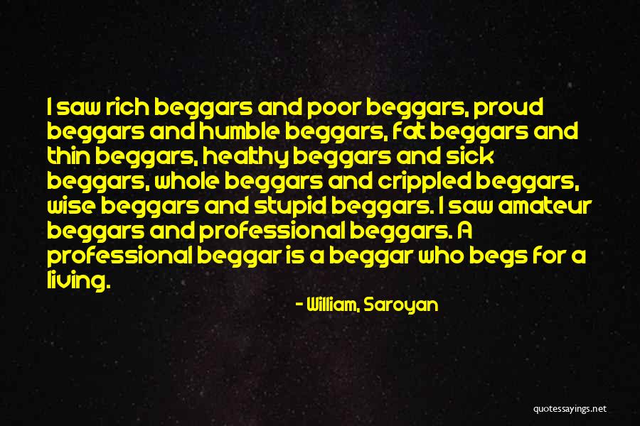 Begs Quotes By William, Saroyan Begs Quotes By William, Saroyan