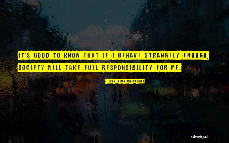 Behave Good Quotes By Ashleigh Brilliant Behave Good Quotes By Ashleigh Brilliant