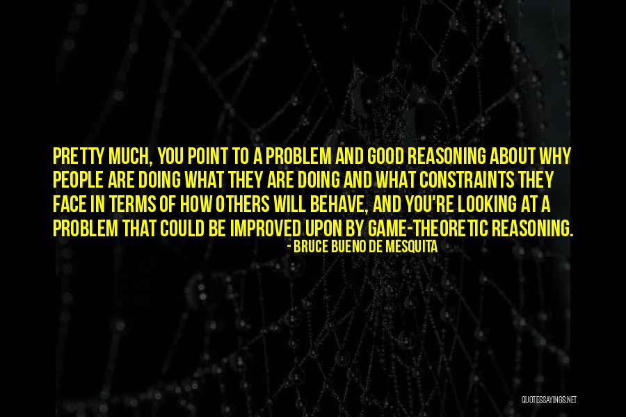 Behave Good Quotes By Bruce Bueno De Mesquita Behave Good Quotes By Bruce Bueno De Mesquita
