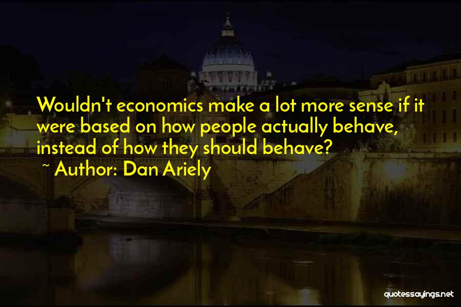 Behavioral Economics Quotes By Dan Ariely