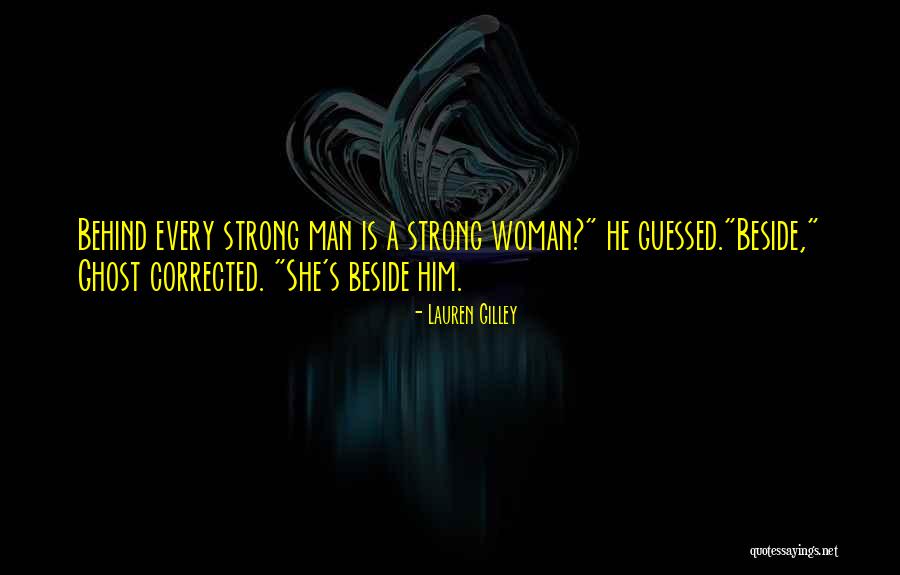 Behind A Man Is A Strong Woman Quotes By Lauren Gilley Behind A Man Is A Strong Woman Quotes By Lauren Gilley
