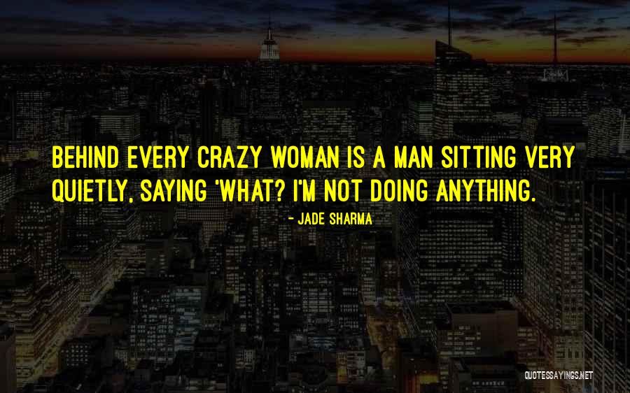 Behind Every Crazy Woman Quotes By Jade Sharma