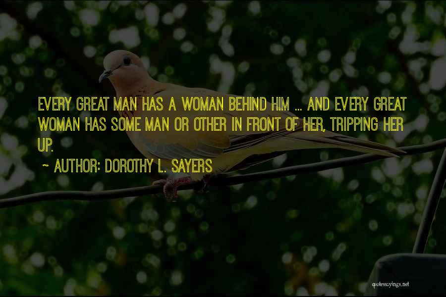 Behind Every Great Man Is A Woman Quotes By Dorothy L. Sayers