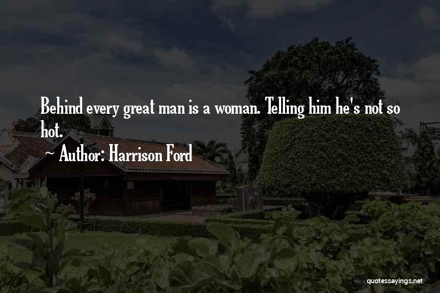 Behind Every Great Man Is A Woman Quotes By Harrison Ford