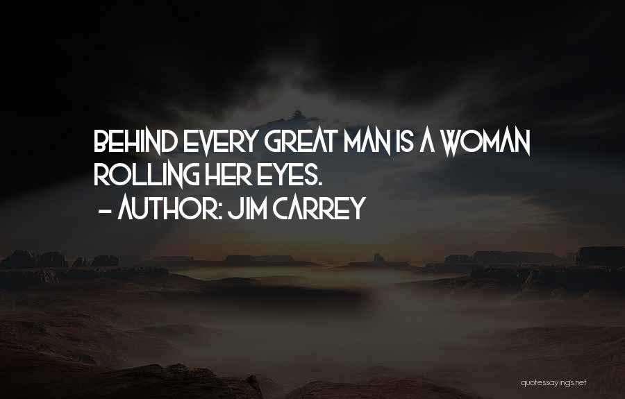 Behind Every Great Man Is A Woman Quotes By Jim Carrey