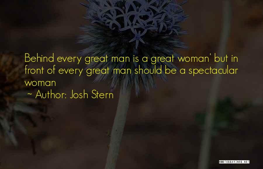 Behind Every Great Man Is A Woman Quotes By Josh Stern