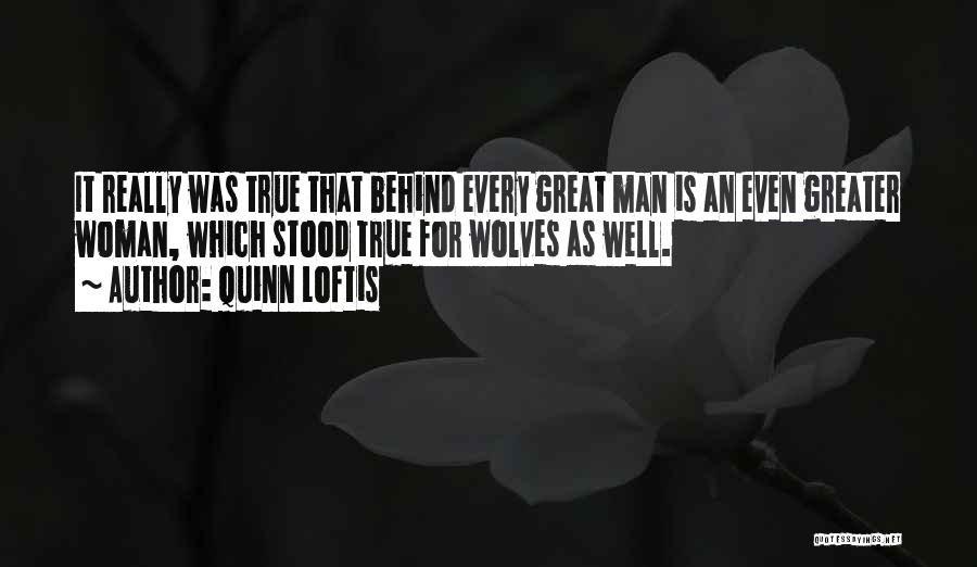 Behind Every Great Man Is A Woman Quotes By Quinn Loftis