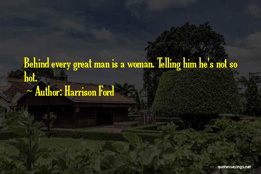 Behind Every Great Man There's A Woman Quotes By Harrison Ford