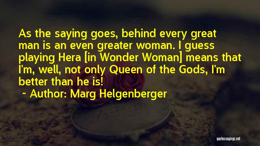 Behind Every Great Man There's A Woman Quotes By Marg Helgenberger