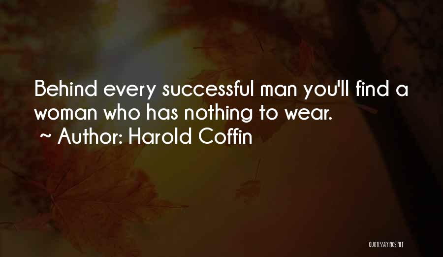 Behind Every Man There's A Woman Quotes By Harold Coffin