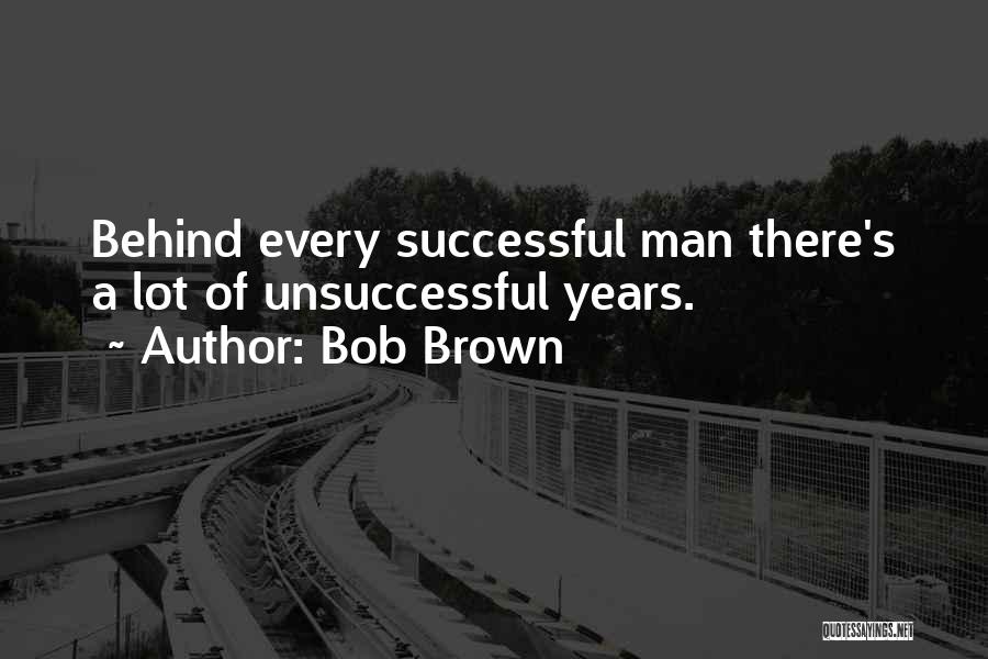 Behind Every Unsuccessful Man Quotes By Bob Brown