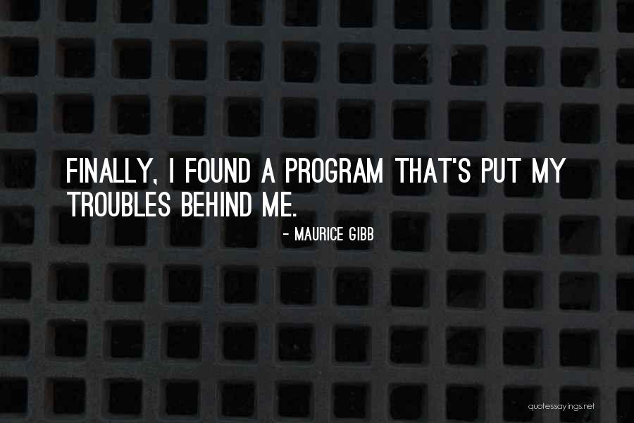 Behind Me Quotes By Maurice Gibb Behind Me Quotes By Maurice Gibb