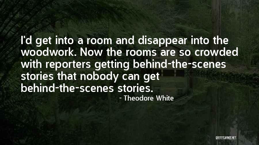 Behind Scenes Quotes By Theodore White Behind Scenes Quotes By Theodore White