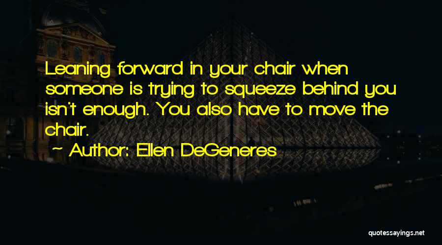 Behind The Chair Quotes By Ellen DeGeneres