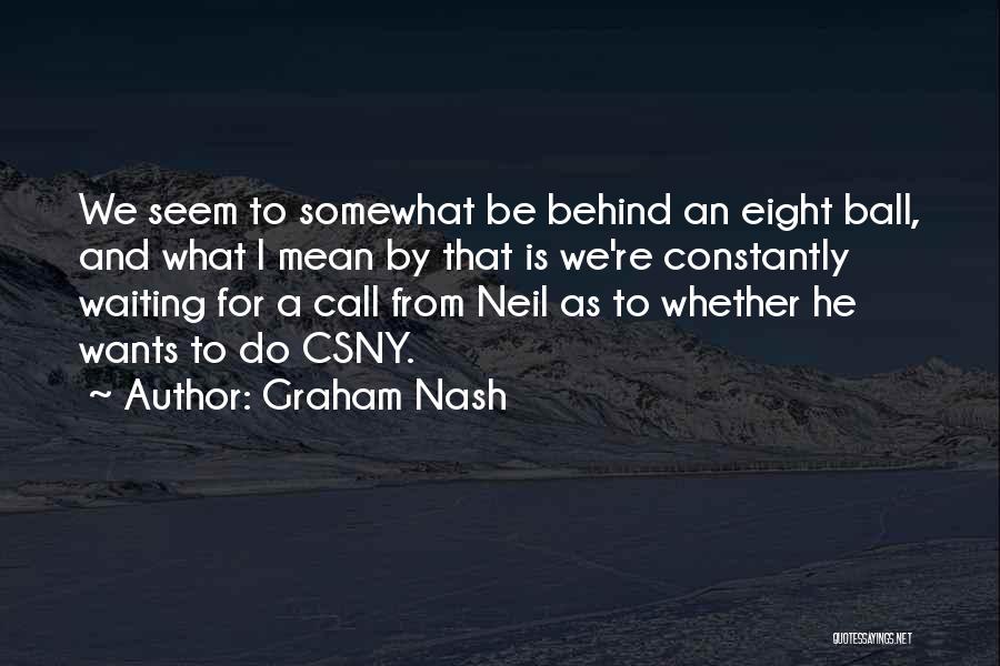 Behind The Eight Ball Quotes By Graham Nash