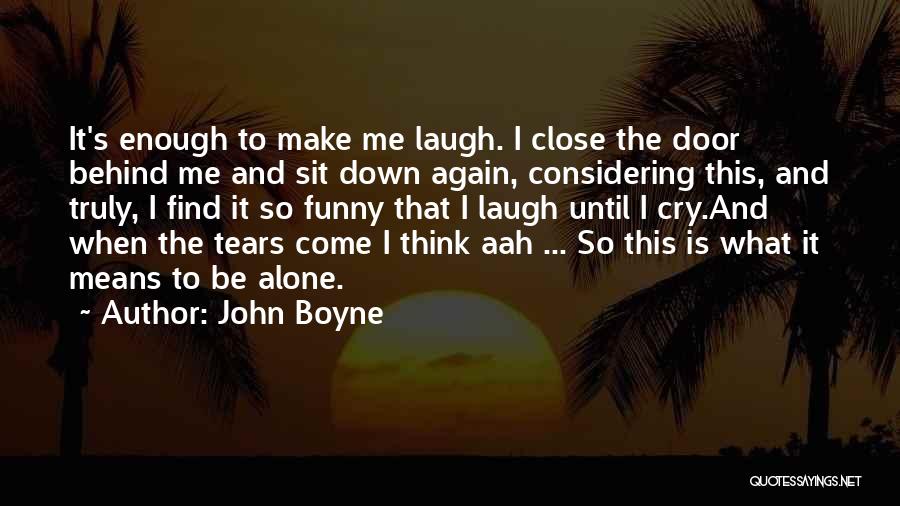 Behind These Tears Quotes By John Boyne