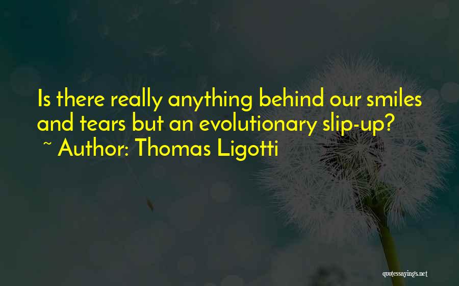 Behind Those Smiles Quotes By Thomas Ligotti