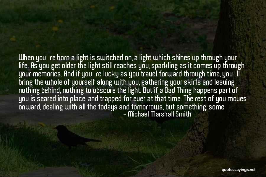 Behind You All Your Memories Quotes By Michael Marshall Smith Behind You All Your Memories Quotes By Michael Marshall Smith