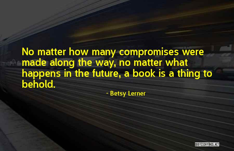 Behold Future Quotes By Betsy Lerner Behold Future Quotes By Betsy Lerner