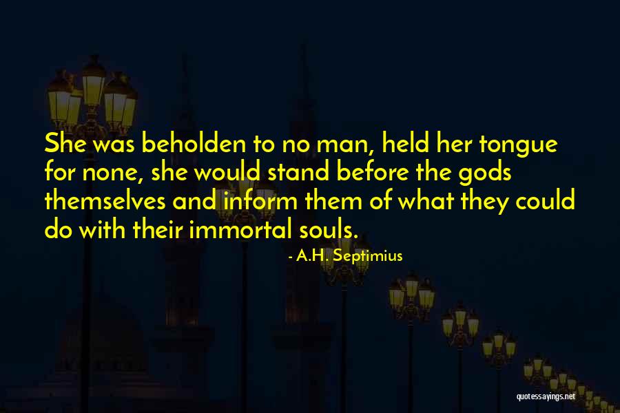 Beholden Quotes By A.H. Septimius Beholden Quotes By A.H. Septimius