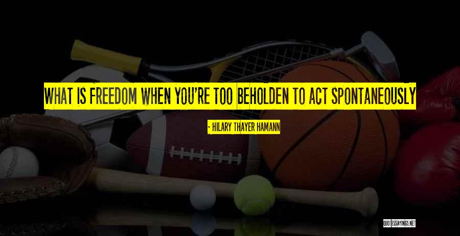 Beholden Quotes By Hilary Thayer Hamann Beholden Quotes By Hilary Thayer Hamann