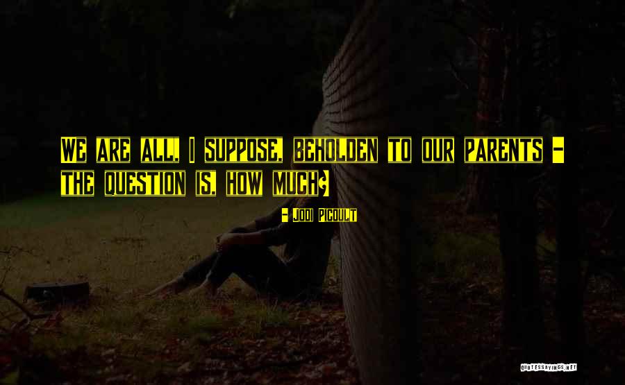 Beholden Quotes By Jodi Picoult Beholden Quotes By Jodi Picoult
