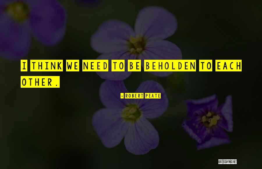 Beholden Quotes By Robert Peate Beholden Quotes By Robert Peate