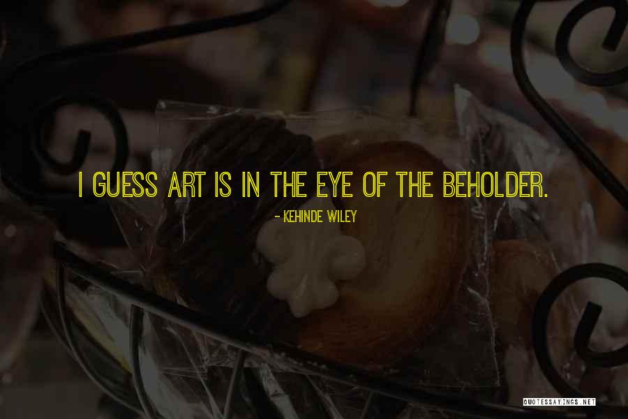 Beholder Quotes By Kehinde Wiley