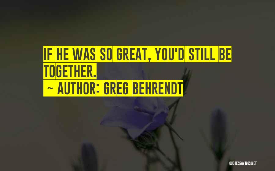 Behrendt Quotes By Greg Behrendt