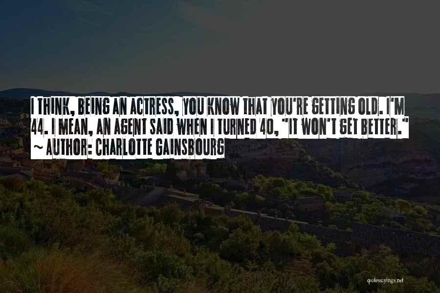 Being 44 Quotes By Charlotte Gainsbourg