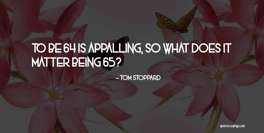 Being 65 Quotes By Tom Stoppard Being 65 Quotes By Tom Stoppard