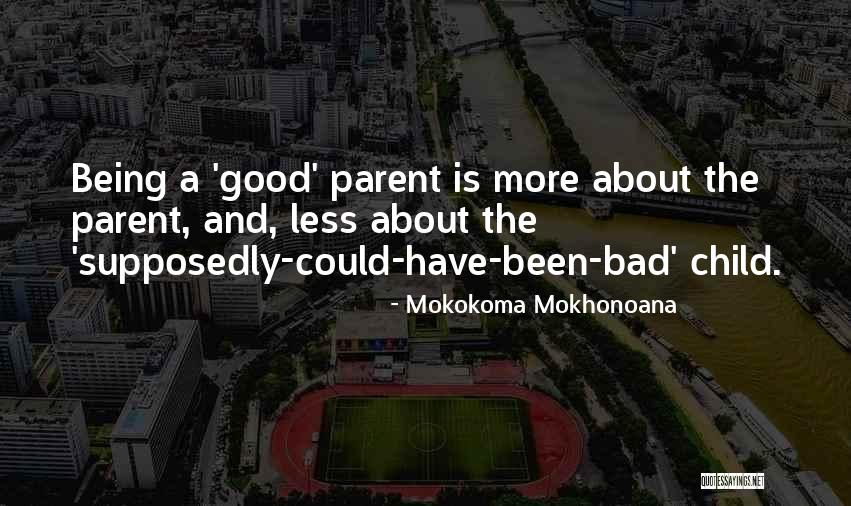 Being A Bad Parent Quotes By Mokokoma Mokhonoana