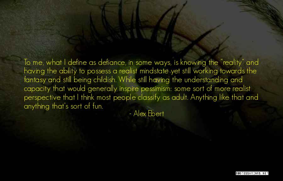 Being A Childish Quotes By Alex Ebert Being A Childish Quotes By Alex Ebert